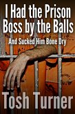 I Had the Prison Boss by the Balls: And Sucked Him Bone Dry (eBook, ePUB) I Had the Prison Boss by the Balls: And Sucked Him Bone Dry (eBook, ePUB)