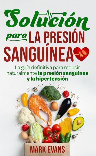 Solución Para La Presión Sanguínea: La Guía Definitiva Para Reducir Naturalmente La Presión Sanguínea Y La Hipertensión (eBook, ePUB)