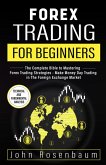 Forex Trading For Beginners: The Complete Bible to Mastering Forex Trading Strategies - Make Money Day Trading in The Foreign Exchange Market (eBook, ePUB)
