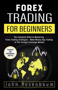 Cover Forex Trading For Beginners: The Complete Bible to Mastering Forex Trading Strategies - Make Money Day Trading in The Foreign Exchange Market (eBook, ePUB)