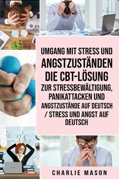 Umgang mit Stress und Angstzuständen Die CBT-Lösung zur Stressbewältigung, Panikattacken und Angstzustände Auf Deutsch / Stress und Angst auf Deutsch (eBook, ePUB) - Mason, Charlie