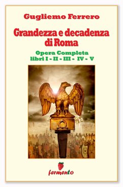 Grandezza e decadenza di Roma - Edizione aggiornata e completa - Libri I,II,III,IV,V (eBook, ePUB) - Ferrero, Guglielmo