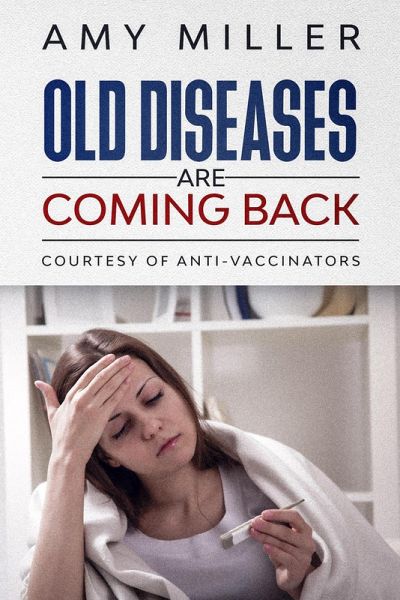 Old Diseases Are Coming Back:: Courtesy Of Anti-Vaccinators (eBook, ePUB) Old Diseases Are Coming Back:: Courtesy Of Anti-Vaccinators (eBook, ePUB)