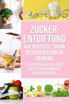 Zucker-Entgiftung Auf Deutsch/ Sugar Detoxification In German: Leitfaden für das Ende des Zuckerhungers (Carb Carving) (eBook, ePUB) - Mason, Charlie