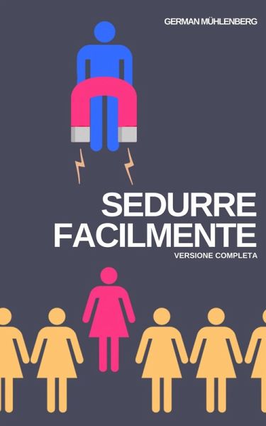 Sedurre facilmente: Versione Completa (eBook, ePUB) Sedurre facilmente: Versione Completa (eBook, ePUB)