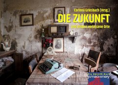 DIE ZUKUNFT und andere verlassene Orte (eBook, ePUB) - Steinhäuser, Dieter; Bruse, Ralph; Rudolf, Bodo; Sickel, Nele; Bruskolini, Oliver; Hanuschik, Sarah; Henzler, Oliver; Bittscheidt, Nicola; Gründler, Jens-Philipp; Hartmann, Susanne; Böhme, Markus; Endler, Arno; Miller, Oliver; Kiefer, Peter; Schmidt, Esther; Angel, Bright; Mylow, Daniel; Lammers, Stefan; blume (Michael Johann Bauer); Schwarz, Iver Niklas; Lafrentz, Manfred; Reichner, Marie; Nyzak, Klaus; Neuffer, Susanne; Weise-Ney, Wilfriede; Möbius-Hanssen, Ruth; Uster, Wolfgang; Kupietz,