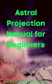 Astral Projection Manual for Beginners (eBook, ePUB)