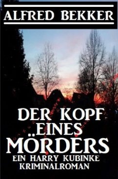 Der Kopf eines Mörders: Ein Harry Kubinke Kriminalroman - Bekker, Alfred