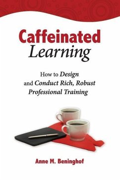 Caffeinated Learning: How to Design and Conduct Rich, Robust Professional Training - Beninghof, Anne M.