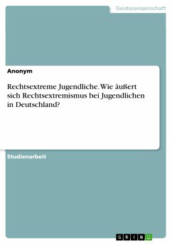 Rechtsextreme Jugendliche. Wie äußert sich Rechtsextremismus bei Jugendlichen in Deutschland? (eBook, PDF)