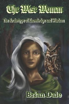 The Wise Woman: The Archetype of Knowledge and Wisdom - Dale, Brian