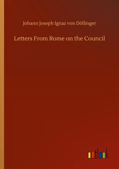 Letters From Rome on the Council - Döllinger, Johann Joseph Ignaz von