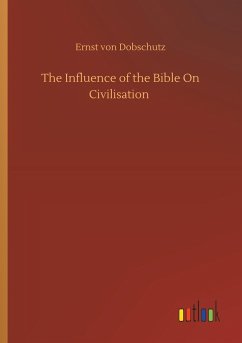 The Influence of the Bible On Civilisation - Dobschutz, Ernst Von