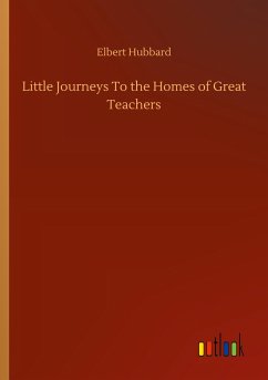 Little Journeys To the Homes of Great Teachers - Hubbard, Elbert