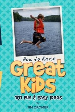 How to Raise Great Kids: 101 Fun & Easy Ideas - Gromer, Jim