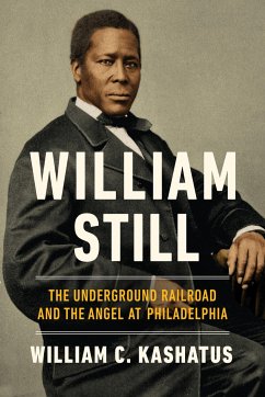 William Still: The Underground Railroad and the Angel at Philadelphia - Kashatus, William C.