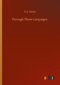 Through Three Campaigns - Henty, G. A.