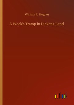 A Week's Tramp in Dickens-Land - Hughes, William R.