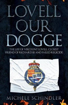 Lovell Our Dogge: The Life of Viscount Lovell, Closest Friend of Richard III and Failed Regicide - Schindler, Michele