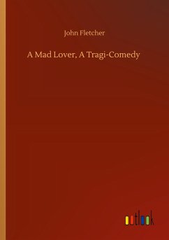 A Mad Lover, A Tragi-Comedy - Fletcher, John