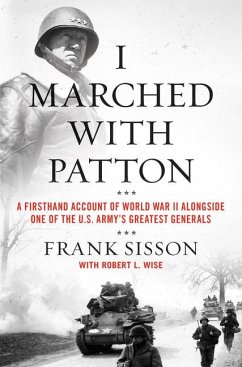 I Marched with Patton: A Firsthand Account of World War II Alongside One of the U.S. Army's Greatest Generals - Sisson, Frank; Wise, Robert L.