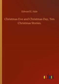 Christmas Eve and Christmas Day, Ten Christmas Stories. - Hale, Edward E.