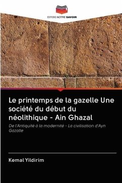 Le printemps de la gazelle Une société du début du néolithique - Ain Ghazal - Yildirim, Kemal