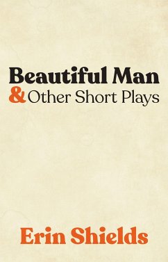 Beautiful Man & Other Short Plays - Shields, Erin