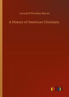 A History of American Christiany - Bacon, Leonard Woolsey