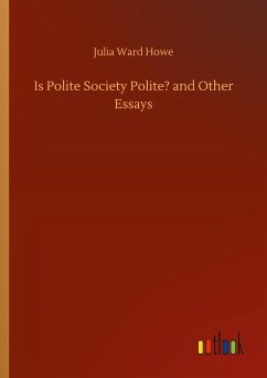 Is Polite Society Polite? and Other Essays - Howe, Julia Ward