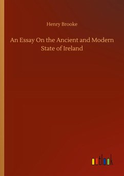An Essay On the Ancient and Modern State of Ireland An Essay On the Ancient and Modern State of Ireland