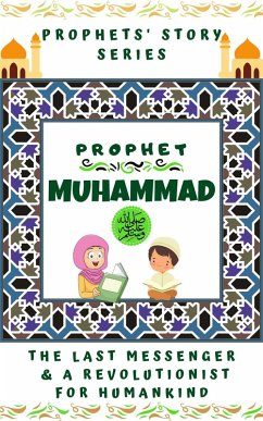 Prophet Muhammad (P.B.U.H) ; The Last Messenger & A Revolutionist for Humankind (Prophet Story Series) (eBook, ePUB) - Books, Kids Islamic