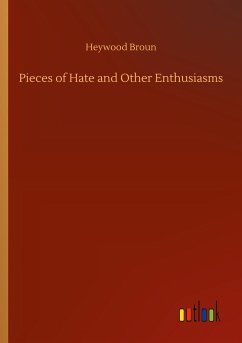 Pieces of Hate and Other Enthusiasms - Broun, Heywood