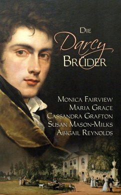 Die Darcy Brüder (eBook, ePUB) - Reynolds, Abigail; Grace, Maria; Mason-Milks, Susan; Grafton, Cassandra; Fairview, Monica