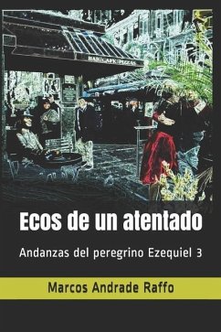 Ecos de un atentado: Andanzas del peregrino Ezequiel 3 - Andrade Raffo, Marcos