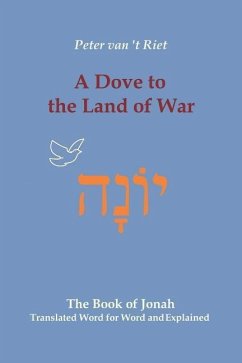 A Dove to the Land of War: The Book of Jonah, Translated Word for Word and Explained - 't Riet, Peter van