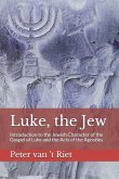 Luke, the Jew: Introduction to the Jewish Character of the Gospel of Luke and the Acts of the Apostles