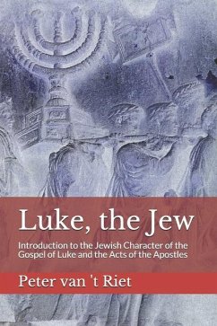 Luke, the Jew: Introduction to the Jewish Character of the Gospel of Luke and the Acts of the Apostles - 't Riet, Peter van
