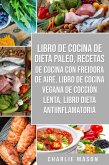 Libro De Cocina De Dieta Paleo, Recetas De Cocina Con Freidora De Aire, Libro De Cocina Vegana De Cocción Lenta, Libro Dieta Antiinflamatoria (eBook, ePUB) Libro De Cocina De Dieta Paleo, Recetas De Cocina Con Freidora De Aire, Libro De Cocina Vegana De Cocción Lenta, Libro Dieta Antiinflamatoria (eBook, ePUB)