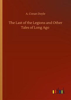The Last of the Legions and Other Tales of Long Ago - Doyle, A. Conan