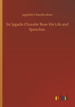 Sir Jagadis Chunder Bose His Life and Speeches - Bose, Jagadish Chandra
