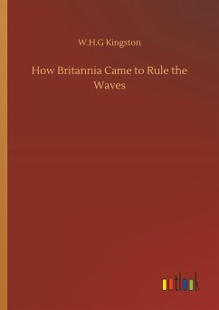 How Britannia Came to Rule the Waves - Kingston, W. H. G