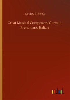 Great Musical Composers, German, French and Italian - Ferris, George T.