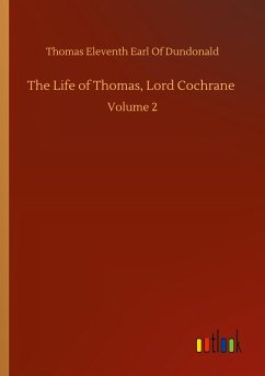 The Life of Thomas, Lord Cochrane - Eleventh Earl Of Dundonald, Thomas
