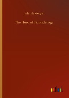 The Hero of Ticonderoga - Morgan, John De