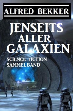 Jenseits aller Galaxien: Science Fiction Sammelband (eBook, ePUB) - Bekker, Alfred