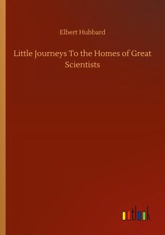 Little Journeys To the Homes of Great Scientists - Hubbard, Elbert