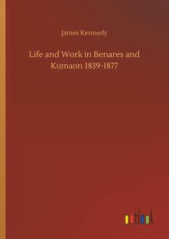 Life and Work in Benares and Kumaon 1839-1877 - Kennedy, James