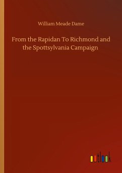 From the Rapidan To Richmond and the Spottsylvania Campaign - Dame, William Meade