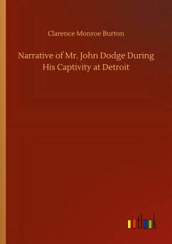 Narrative of Mr. John Dodge During His Captivity at Detroit - Burton, Clarence Monroe